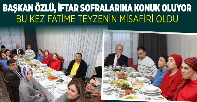 BAŞKAN ÖZLÜ, İFTAR SOFRALARINA MİSAFİR OLMAYI SÜRDÜRÜYOR